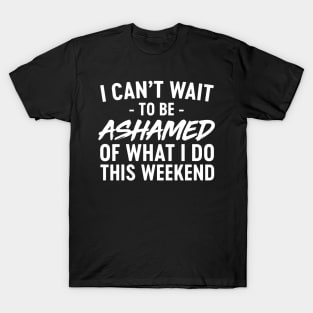 Ashamed what do this weekend T-Shirt